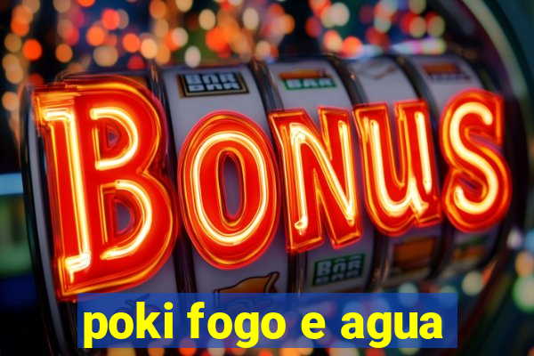 poki fogo e agua